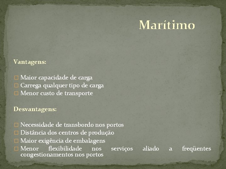 Marítimo Vantagens: � Maior capacidade de carga � Carrega qualquer tipo de carga �