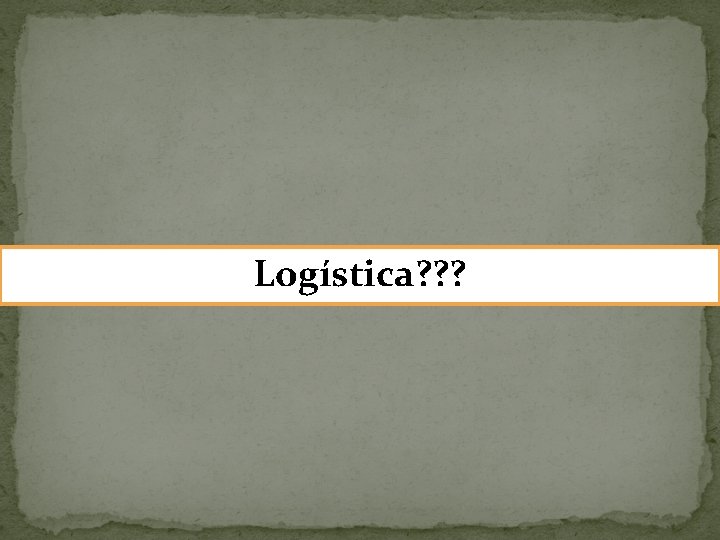 Logística? ? ? 