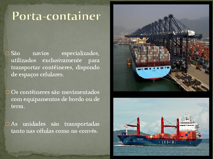 Porta-container � São navios especializados, utilizados exclusivamente para transportar contêineres, dispondo de espaços celulares.