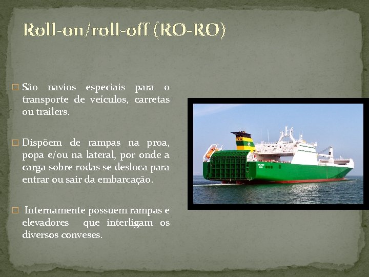 Roll-on/roll-off (RO-RO) � São navios especiais para o transporte de veículos, carretas ou trailers.