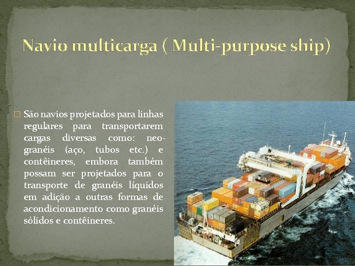 Navio multicarga ( Multi-purpose ship) � São navios projetados para linhas regulares para transportarem