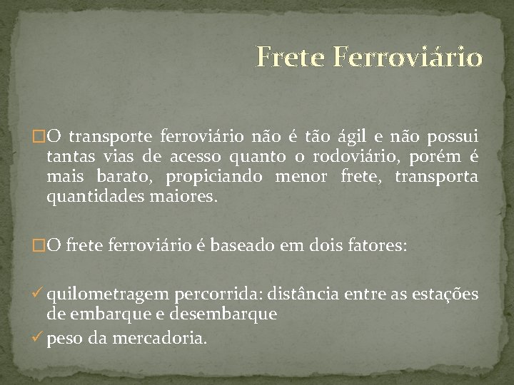 Frete Ferroviário �O transporte ferroviário não é tão ágil e não possui tantas vias