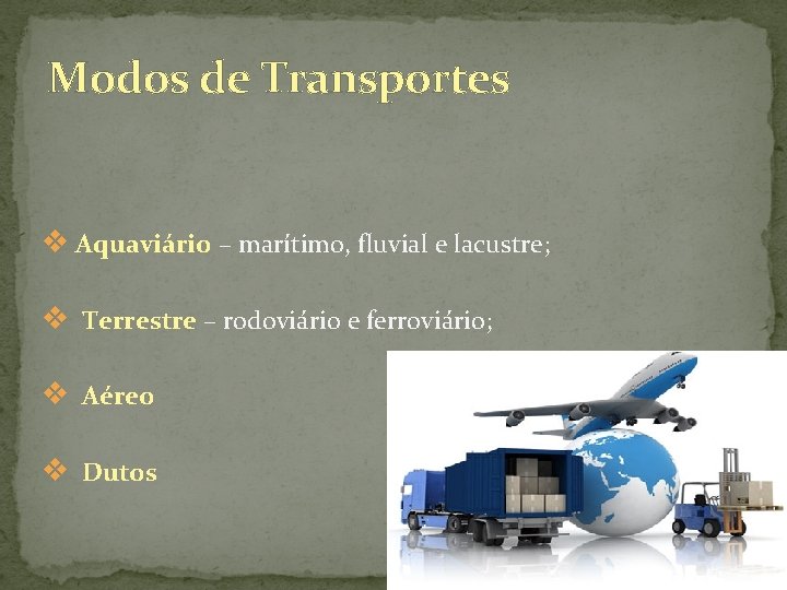 Modos de Transportes v Aquaviário – marítimo, fluvial e lacustre; v Terrestre – rodoviário
