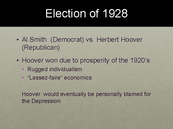 Election of 1928 • Al Smith (Democrat) vs. Herbert Hoover (Republican) • Hoover won