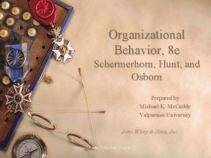 Organizational Behavior, 8 e Schermerhorn, Hunt, and Osborn Prepared by Michael K. Mc. Cuddy