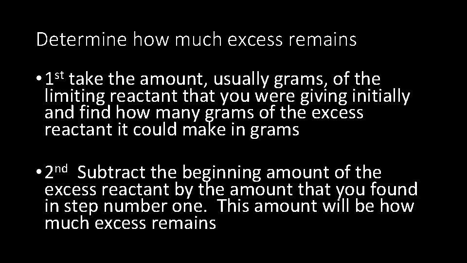 Determine how much excess remains • 1 st take the amount, usually grams, of