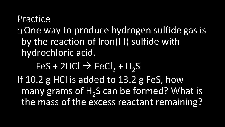 Practice 1) One way to produce hydrogen sulfide gas is by the reaction of