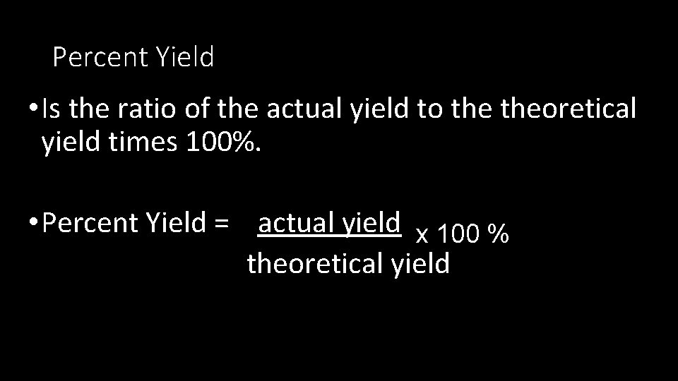 Percent Yield • Is the ratio of the actual yield to theoretical yield times