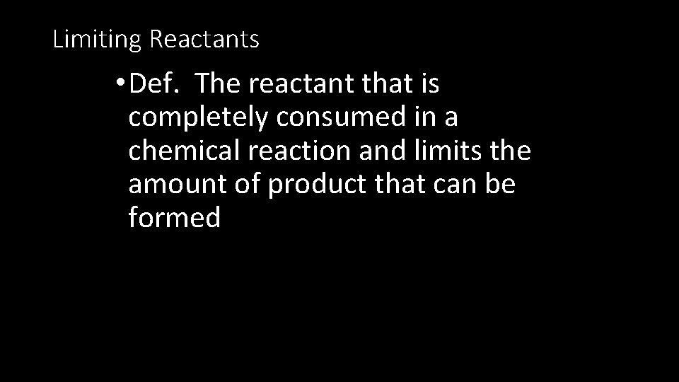 Limiting Reactants • Def. The reactant that is completely consumed in a chemical reaction