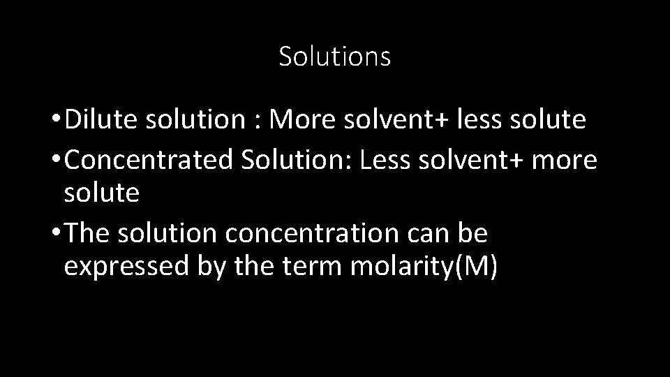 Solutions • Dilute solution : More solvent+ less solute • Concentrated Solution: Less solvent+