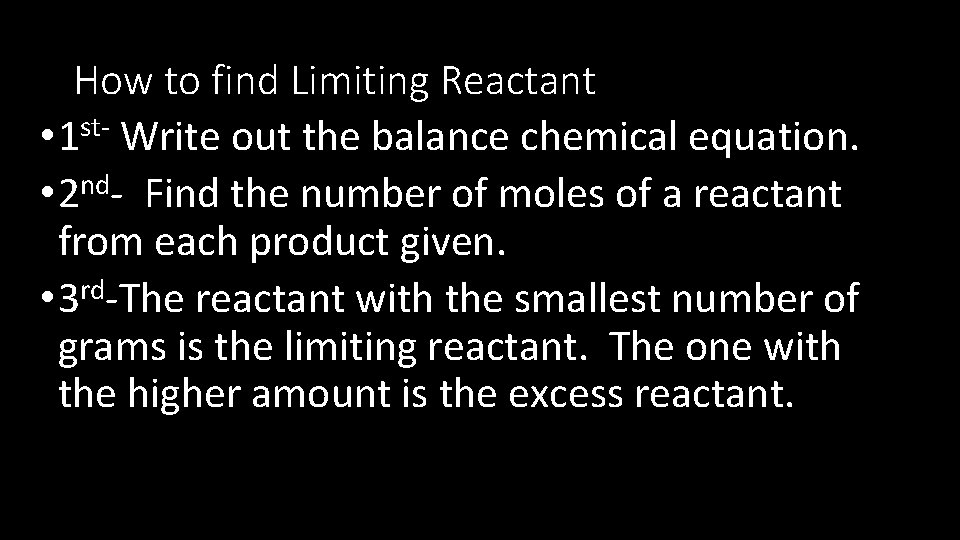 How to find Limiting Reactant • 1 st- Write out the balance chemical equation.