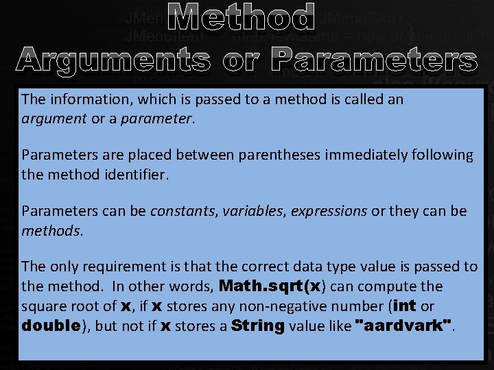 Method Arguments or Parameters The information, which is passed to a method is called