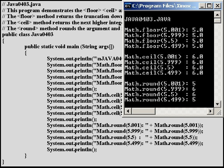 // Java 0403. java // This program demonstrates the <floor> <ceil> and <round> methods.