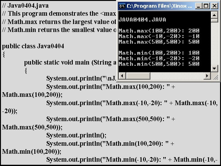 // Java 0404. java // This program demonstrates the <max> and <min> methods. //