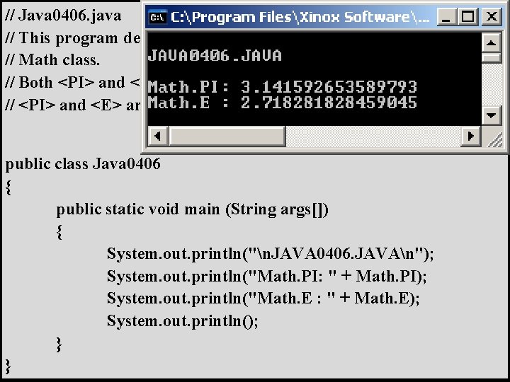 // Java 0406. java // This program demonstrates the <PI> and <E> fields of