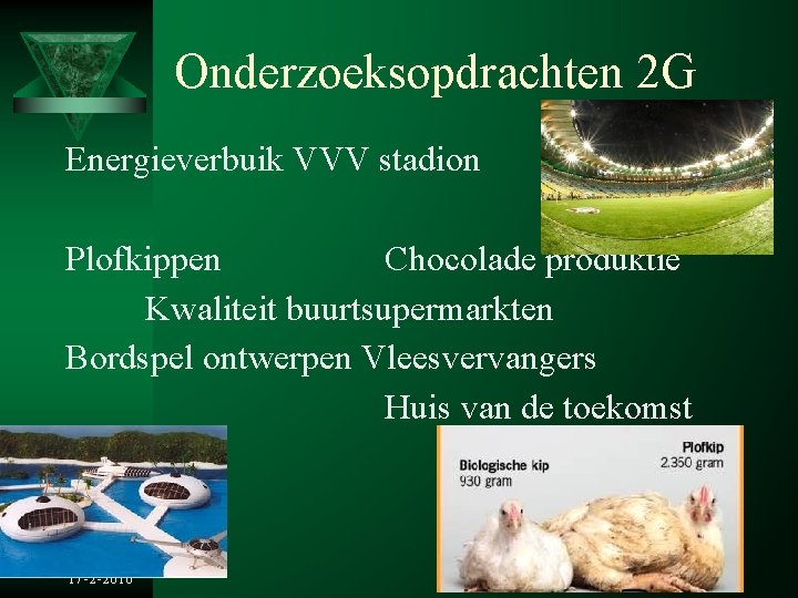 Onderzoeksopdrachten 2 G Energieverbuik VVV stadion Plofkippen Chocolade produktie Kwaliteit buurtsupermarkten Bordspel ontwerpen Vleesvervangers Onderzoeksopdrachten 2 G Energieverbuik VVV stadion Plofkippen Chocolade produktie Kwaliteit buurtsupermarkten Bordspel ontwerpen Vleesvervangers