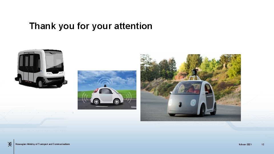 Thank you for your attention Norwegian Ministry of Transport and Communications februar 2021 12