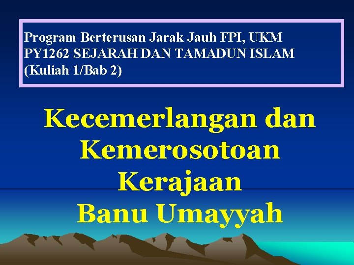 Program Berterusan Jarak Jauh FPI, UKM PY 1262 SEJARAH DAN TAMADUN ISLAM (Kuliah 1/Bab