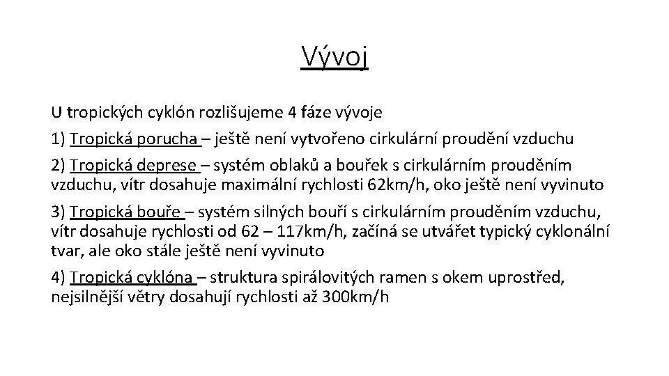 Vývoj U tropických cyklón rozlišujeme 4 fáze vývoje 1) Tropická porucha – ještě není