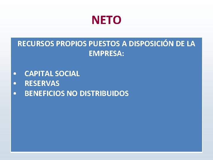 NETO RECURSOS PROPIOS PUESTOS A DISPOSICIÓN DE LA EMPRESA: • CAPITAL SOCIAL • RESERVAS