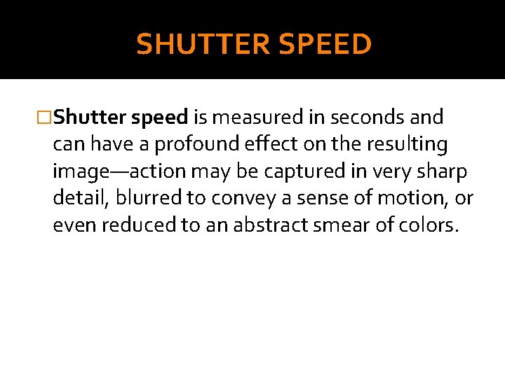 SHUTTER SPEED �Shutter speed is measured in seconds and can have a profound effect