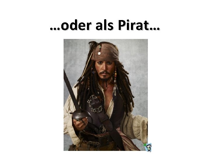 …oder als Pirat… 