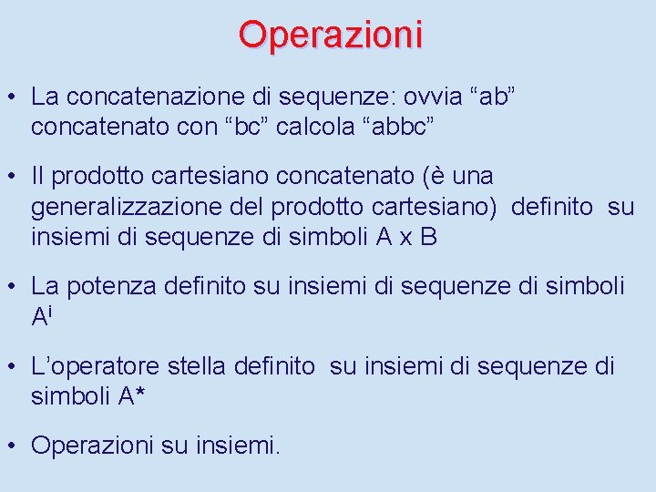 Operazioni • La concatenazione di sequenze: ovvia “ab” concatenato con “bc” calcola “abbc” •