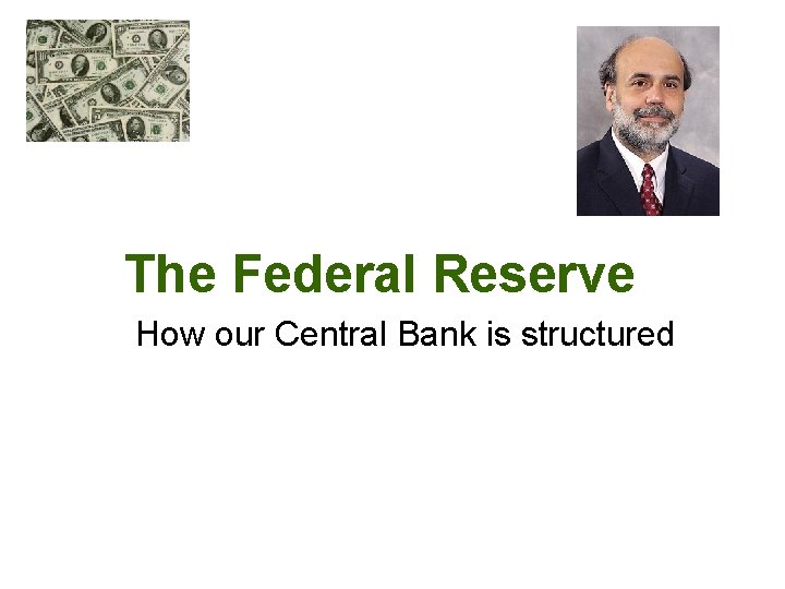 The Federal Reserve How our Central Bank is structured 