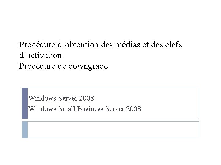 Procédure d’obtention des médias et des clefs d’activation Procédure de downgrade Windows Server 2008