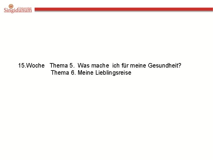 15. Woche Thema 5. Was mache ich für meine Gesundheit? Thema 6. Meine Lieblingsreise