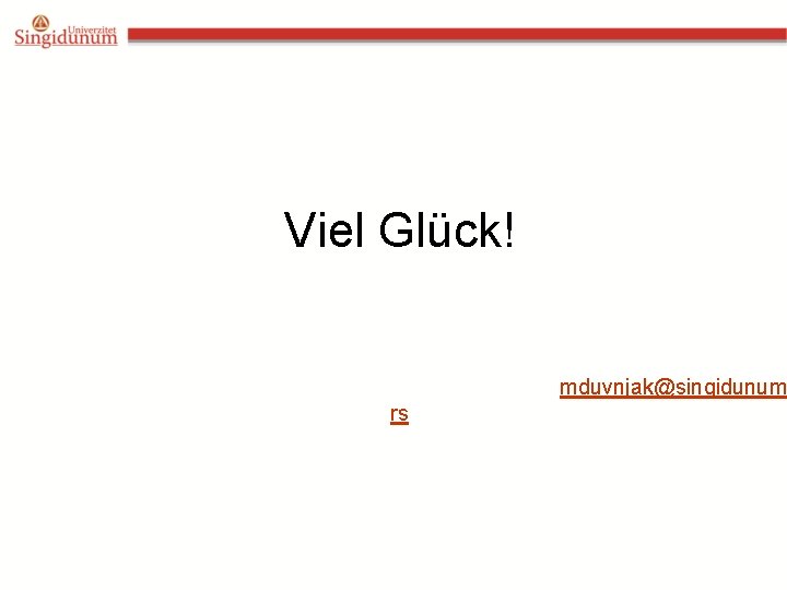Viel Glück! mduvnjak@singidunum rs 