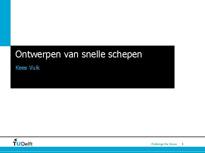 Ontwerpen van snelle schepen Kees Vuik Challenge the future 1 Ontwerpen van snelle schepen Kees Vuik Challenge the future 1