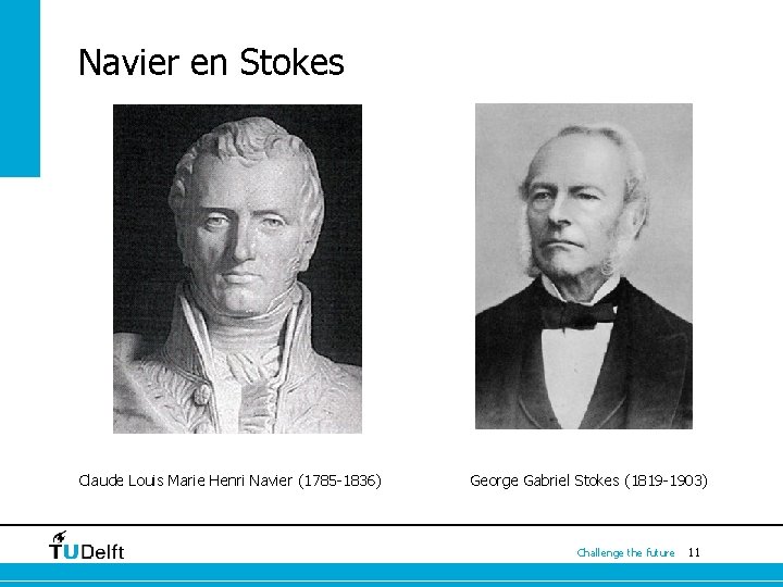Navier en Stokes Claude Louis Marie Henri Navier (1785 -1836) George Gabriel Stokes (1819 Navier en Stokes Claude Louis Marie Henri Navier (1785 -1836) George Gabriel Stokes (1819