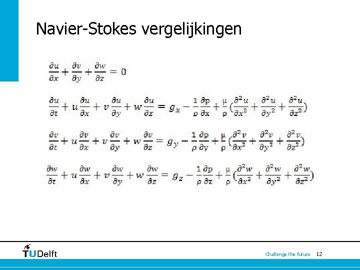 Navier-Stokes vergelijkingen Challenge the future 12 Navier-Stokes vergelijkingen Challenge the future 12