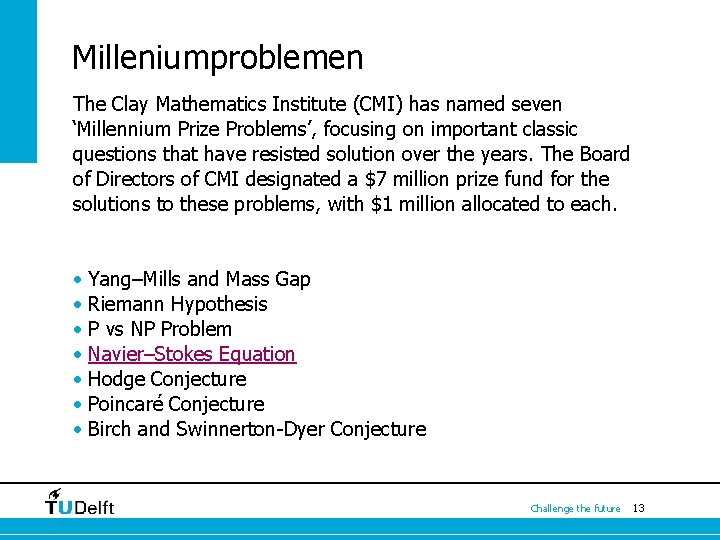 Milleniumproblemen The Clay Mathematics Institute (CMI) has named seven ‘Millennium Prize Problems’, focusing on Milleniumproblemen The Clay Mathematics Institute (CMI) has named seven ‘Millennium Prize Problems’, focusing on