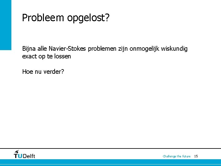 Probleem opgelost? Bijna alle Navier-Stokes problemen zijn onmogelijk wiskundig exact op te lossen Hoe Probleem opgelost? Bijna alle Navier-Stokes problemen zijn onmogelijk wiskundig exact op te lossen Hoe