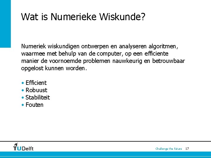 Wat is Numerieke Wiskunde? Numeriek wiskundigen ontwerpen en analyseren algoritmen, waarmee met behulp van Wat is Numerieke Wiskunde? Numeriek wiskundigen ontwerpen en analyseren algoritmen, waarmee met behulp van