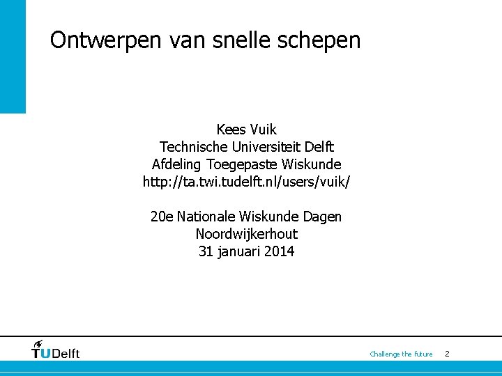 Ontwerpen van snelle schepen Kees Vuik Technische Universiteit Delft Afdeling Toegepaste Wiskunde http: //ta. Ontwerpen van snelle schepen Kees Vuik Technische Universiteit Delft Afdeling Toegepaste Wiskunde http: //ta.