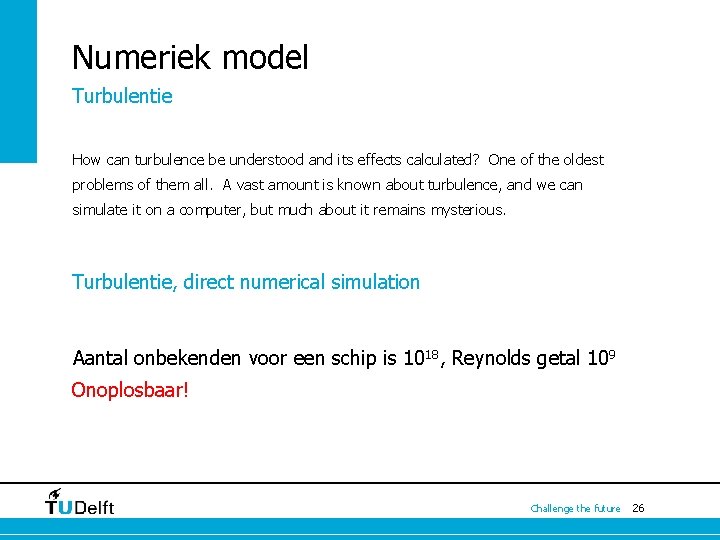 Numeriek model Turbulentie How can turbulence be understood and its effects calculated? One of Numeriek model Turbulentie How can turbulence be understood and its effects calculated? One of