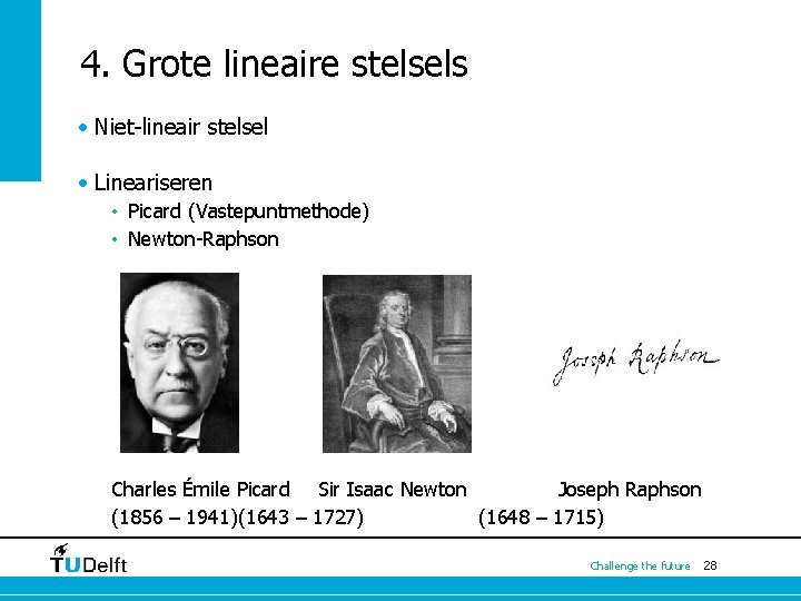 4. Grote lineaire stelsels • Niet-lineair stelsel • Lineariseren • Picard (Vastepuntmethode) • Newton-Raphson 4. Grote lineaire stelsels • Niet-lineair stelsel • Lineariseren • Picard (Vastepuntmethode) • Newton-Raphson