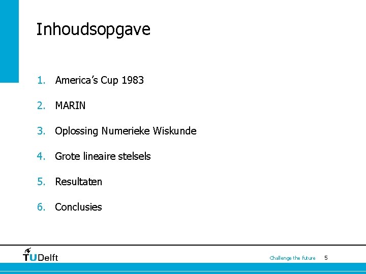 Inhoudsopgave 1. America’s Cup 1983 2. MARIN 3. Oplossing Numerieke Wiskunde 4. Grote lineaire Inhoudsopgave 1. America’s Cup 1983 2. MARIN 3. Oplossing Numerieke Wiskunde 4. Grote lineaire