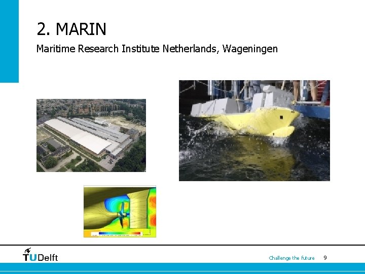 2. MARIN Maritime Research Institute Netherlands, Wageningen Challenge the future 9 2. MARIN Maritime Research Institute Netherlands, Wageningen Challenge the future 9