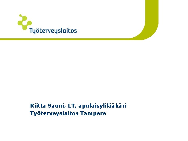 Tärinätauti ja työperäinen tärinäaltistuminen Riitta Sauni, LT, apulaisylilääkäri Työterveyslaitos Tampere Tärinätauti ja työperäinen tärinäaltistuminen Riitta Sauni, LT, apulaisylilääkäri Työterveyslaitos Tampere