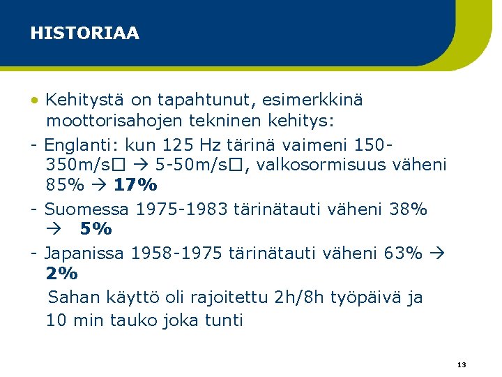 HISTORIAA • Kehitystä on tapahtunut, esimerkkinä moottorisahojen tekninen kehitys: - Englanti: kun 125 Hz HISTORIAA • Kehitystä on tapahtunut, esimerkkinä moottorisahojen tekninen kehitys: - Englanti: kun 125 Hz