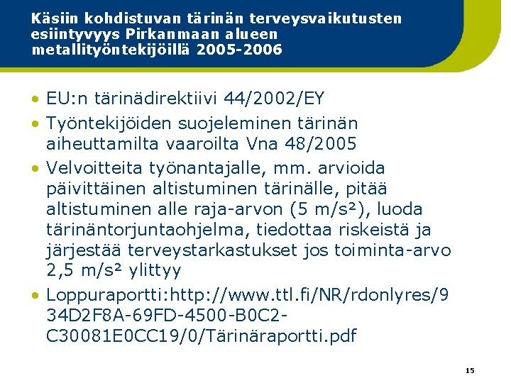 Käsiin kohdistuvan tärinän terveysvaikutusten esiintyvyys Pirkanmaan alueen metallityöntekijöillä 2005 -2006 • EU: n tärinädirektiivi Käsiin kohdistuvan tärinän terveysvaikutusten esiintyvyys Pirkanmaan alueen metallityöntekijöillä 2005 -2006 • EU: n tärinädirektiivi