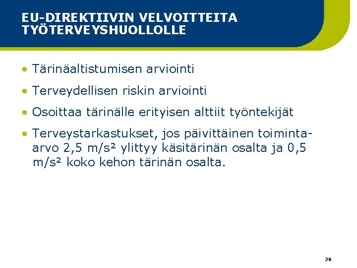 EU-DIREKTIIVIN VELVOITTEITA TYÖTERVEYSHUOLLOLLE • Tärinäaltistumisen arviointi • Terveydellisen riskin arviointi • Osoittaa tärinälle erityisen EU-DIREKTIIVIN VELVOITTEITA TYÖTERVEYSHUOLLOLLE • Tärinäaltistumisen arviointi • Terveydellisen riskin arviointi • Osoittaa tärinälle erityisen