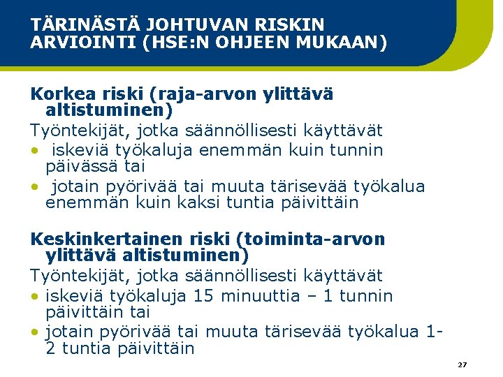 TÄRINÄSTÄ JOHTUVAN RISKIN ARVIOINTI (HSE: N OHJEEN MUKAAN) Korkea riski (raja-arvon ylittävä altistuminen) Työntekijät, TÄRINÄSTÄ JOHTUVAN RISKIN ARVIOINTI (HSE: N OHJEEN MUKAAN) Korkea riski (raja-arvon ylittävä altistuminen) Työntekijät,