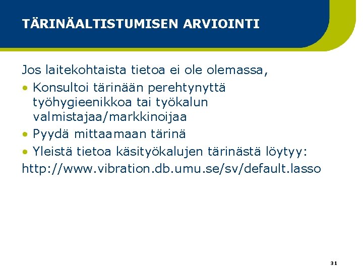 TÄRINÄALTISTUMISEN ARVIOINTI Jos laitekohtaista tietoa ei olemassa, • Konsultoi tärinään perehtynyttä työhygieenikkoa tai työkalun TÄRINÄALTISTUMISEN ARVIOINTI Jos laitekohtaista tietoa ei olemassa, • Konsultoi tärinään perehtynyttä työhygieenikkoa tai työkalun