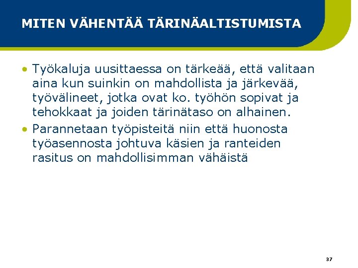 MITEN VÄHENTÄÄ TÄRINÄALTISTUMISTA • Työkaluja uusittaessa on tärkeää, että valitaan aina kun suinkin on MITEN VÄHENTÄÄ TÄRINÄALTISTUMISTA • Työkaluja uusittaessa on tärkeää, että valitaan aina kun suinkin on