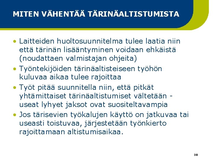 MITEN VÄHENTÄÄ TÄRINÄALTISTUMISTA • Laitteiden huoltosuunnitelma tulee laatia niin että tärinän lisääntyminen voidaan ehkäistä MITEN VÄHENTÄÄ TÄRINÄALTISTUMISTA • Laitteiden huoltosuunnitelma tulee laatia niin että tärinän lisääntyminen voidaan ehkäistä